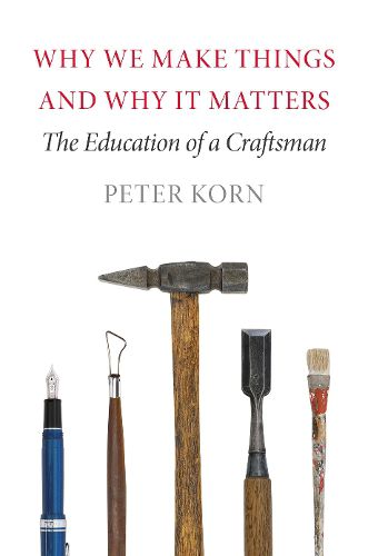 Cover image for Why We Make Things and Why It Matters: The Education of a Craftsman