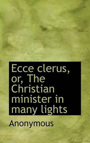 Cover image for Ecce Clerus, Or, the Christian Minister in Many Lights