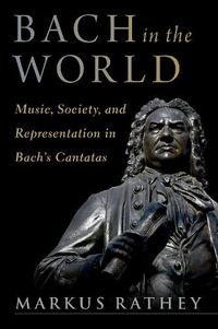 Cover image for Bach in the World: Music, Society, and Representation in Bach's Cantatas