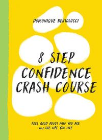 Cover image for 8 Step Confidence Course: Feel Good about Who You Are and the Life You Live