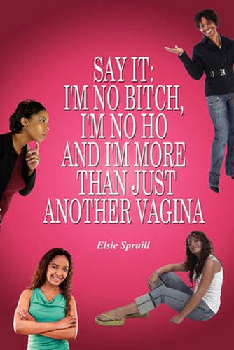 Cover image for Say It: I'm No Bitch, I'm No Ho and I'm More Than Just Another Vagina
