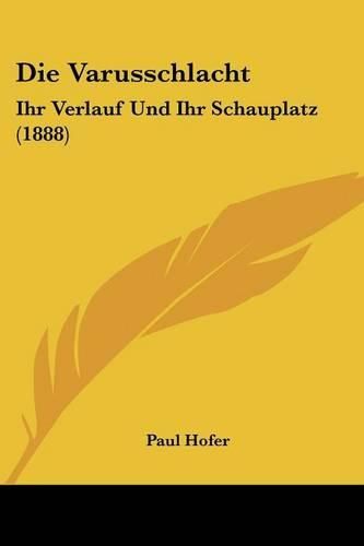 Cover image for Die Varusschlacht: Ihr Verlauf Und Ihr Schauplatz (1888)