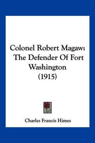 Cover image for Colonel Robert Magaw: The Defender of Fort Washington (1915)