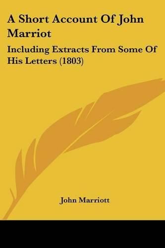 Cover image for A Short Account of John Marriot: Including Extracts from Some of His Letters (1803)