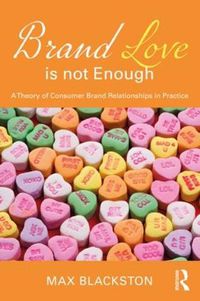 Cover image for Brand Love is not Enough: A Theory of Consumer Brand Relationships in Practice