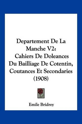 Cover image for Departement de La Manche V2: Cahiers de Doleances Du Bailliage de Cotentin, Coutances Et Secondaries (1908)