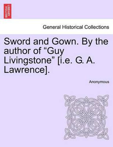 Cover image for Sword and Gown. by the Author of  Guy Livingstone  [I.E. G. A. Lawrence].