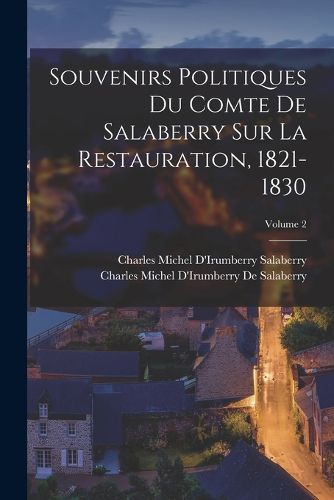 Cover image for Souvenirs Politiques Du Comte De Salaberry Sur La Restauration, 1821-1830; Volume 2