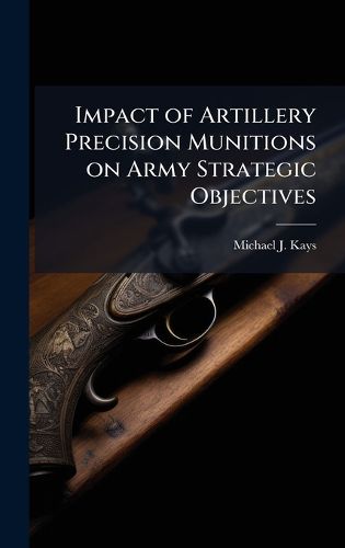 Cover image for Impact of Artillery Precision Munitions on Army Strategic Objectives