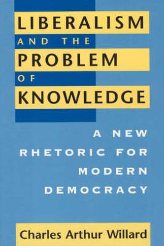 Cover image for Liberalism and the Problem of Knowledge: A New Rhetoric for Modern Democracy
