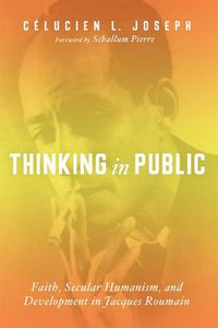 Cover image for Thinking in Public: Faith, Secular Humanism, and Development in Jacques Roumain