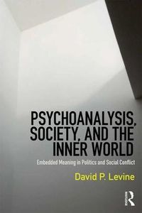 Cover image for Psychoanalysis, Society, and the Inner World: Embedded Meaning in Politics and Social Conflict