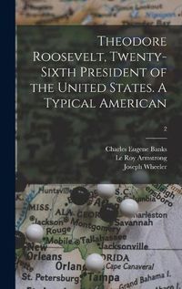 Cover image for Theodore Roosevelt, Twenty-sixth President of the United States. A Typical American; 2