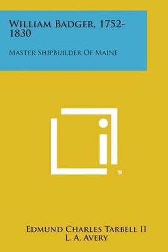 William Badger, 1752-1830: Master Shipbuilder of Maine