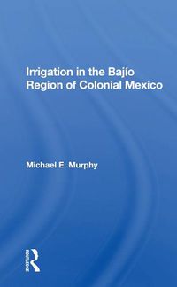 Cover image for Irrigation in the Bajio Region of Colonial Mexico