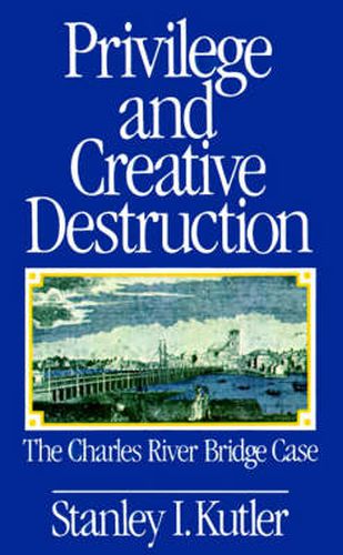 Cover image for Privilege and Creative Destruction: The Charles River Bridge Case