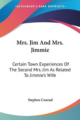 Cover image for Mrs. Jim and Mrs. Jimmie: Certain Town Experiences of the Second Mrs. Jim as Related to Jimmie's Wife