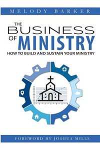 Cover image for The Business of Ministry: How to Build and Sustain Your Ministry