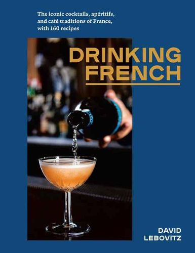 Cover image for Drinking French: The Iconic Cocktails, Ap ritifs, and Caf  Traditions of France, with 160 Recipes