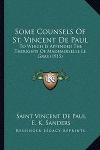 Cover image for Some Counsels of St. Vincent de Paul: To Which Is Appended the Thoughts of Mademoiselle Le Gras (1915)