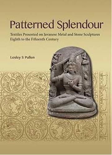 Cover image for Patterned Splendour: Textiles Presented on Javanese Metal and Stone Sculptures, Eighth to Fifteenth Centuries