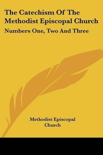 Cover image for The Catechism of the Methodist Episcopal Church: Numbers One, Two and Three