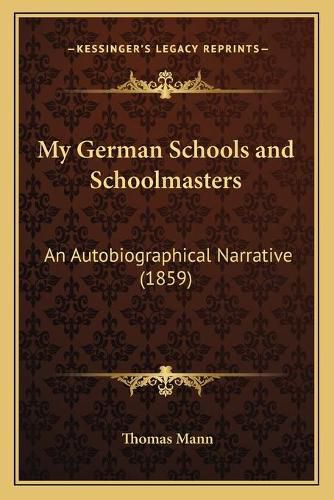 Cover image for My German Schools and Schoolmasters: An Autobiographical Narrative (1859)