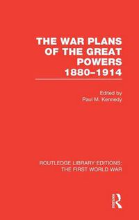 Cover image for The War Plans of the Great Powers (RLE The First World War): 1880-1914