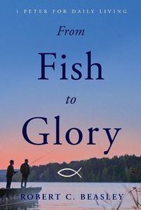 Cover image for From Fish to Glory: 1 Peter for Daily Living