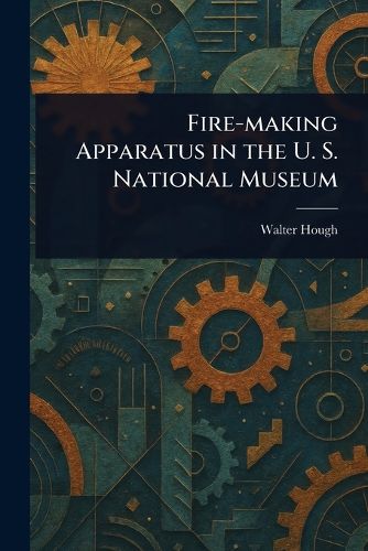 Cover image for Fire-making Apparatus in the U. S. National Museum