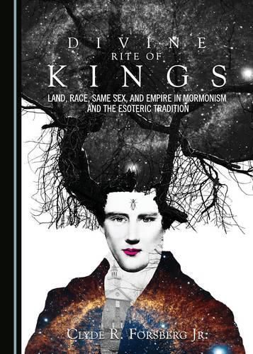 Cover image for Divine Rite of Kings: Land, Race, Same Sex, and Empire in Mormonism and the Esoteric Tradition