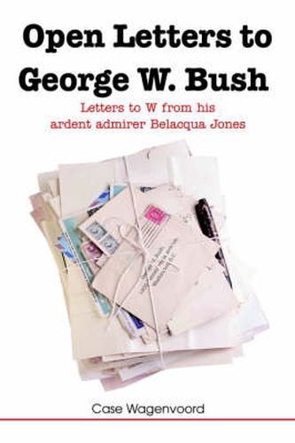 Cover image for Open Letters to George W. Bush: Letters to W from His Ardent Admirer Belacqua Jones