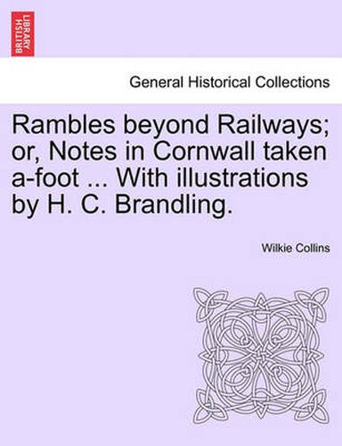 Cover image for Rambles Beyond Railways; Or, Notes in Cornwall Taken A-Foot ... with Illustrations by H. C. Brandling.