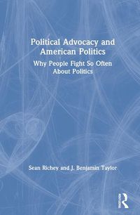 Cover image for Political Advocacy and American Politics: Why People Fight So Often About Politics