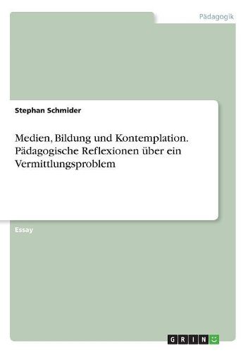 Cover image for Medien, Bildung und Kontemplation. Paedagogische Reflexionen ueber ein Vermittlungsproblem