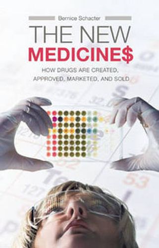 Cover image for The New Medicines: How Drugs are Created, Approved, Marketed, and Sold