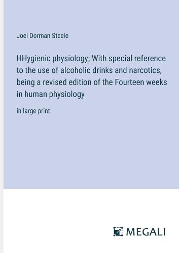 HHygienic physiology; With special reference to the use of alcoholic drinks and narcotics, being a revised edition of the Fourteen weeks in human physiology