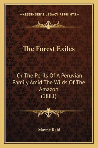 Cover image for The Forest Exiles: Or the Perils of a Peruvian Family Amid the Wilds of the Amazon (1881)