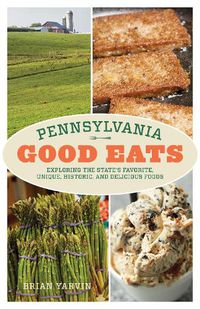 Cover image for Pennsylvania Good Eats: Exploring the State's Favorite, Unique, Historic, and Delicious Foods