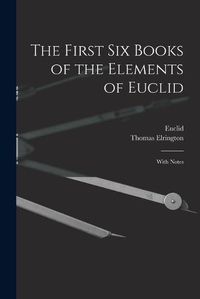 Cover image for The First Six Books of the Elements of Euclid