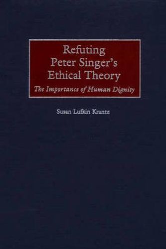 Refuting Peter Singer's Ethical Theory: The Importance of Human Dignity