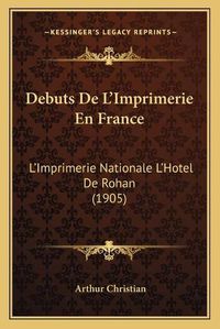 Cover image for Debuts de L'Imprimerie En France: L'Imprimerie Nationale L'Hotel de Rohan (1905)