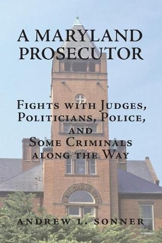 Cover image for A Maryland Prosecutor: Fights with Judges, Politicians, Police, and Some Criminals along the Way