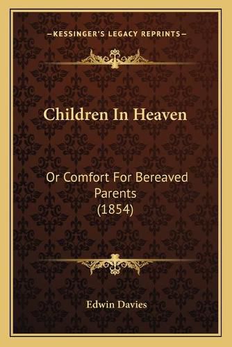 Cover image for Children in Heaven: Or Comfort for Bereaved Parents (1854)