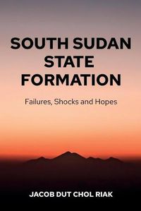 Cover image for South Sudan State Formation: Failures, Shocks and Hopes