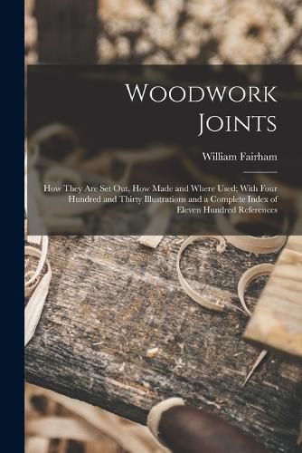 Cover image for Woodwork Joints; how They are set out, how Made and Where Used; With Four Hundred and Thirty Illustrations and a Complete Index of Eleven Hundred References