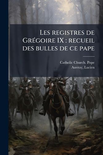 Cover image for Les Registres de Gr Goire IX: Recueil Des Bulles de Ce Pape