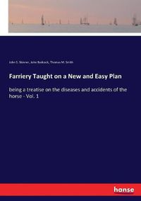 Cover image for Farriery Taught on a New and Easy Plan: being a treatise on the diseases and accidents of the horse - Vol. 1