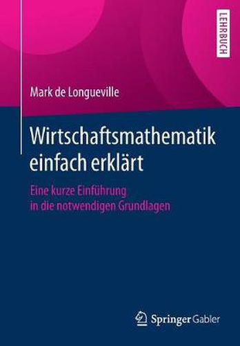 Cover image for Wirtschaftsmathematik Einfach Erklart: Eine Kurze Einfuhrung in Die Notwendigen Grundlagen