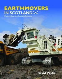 Cover image for Earthmovers in Scotland: Mining, Quarries, Roads & Forestry